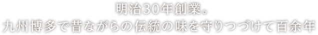 明治30年創業。九州博多で昔ながらの伝統の味を守りつづけて百余年 